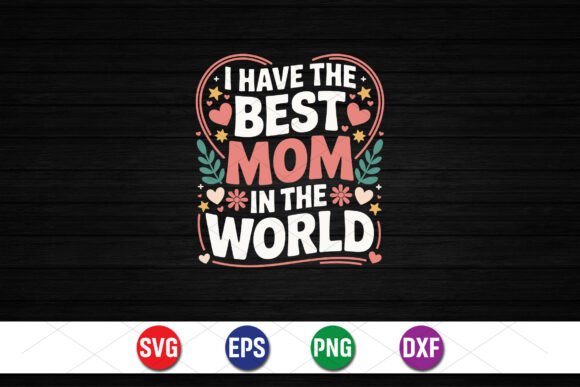 I Have the Best Mom in the World SVG Graphics