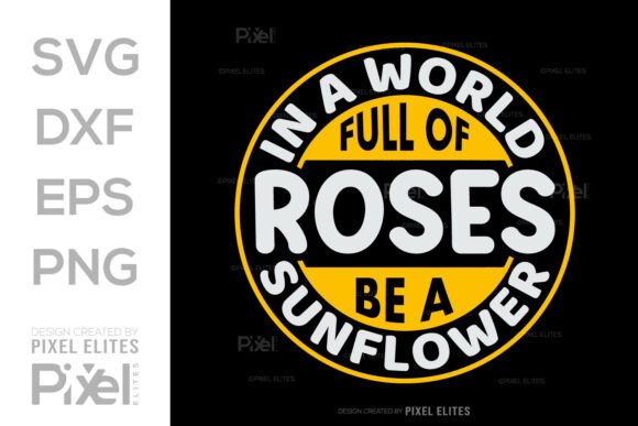 In a World Full of Roses Be a Sunflower Graphics for T-Shirt Designs